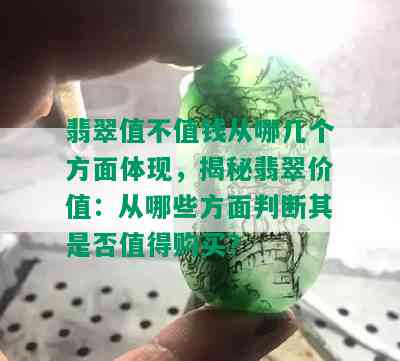 翡翠值不值钱从哪几个方面体现，揭秘翡翠价值：从哪些方面判断其是否值得购买？