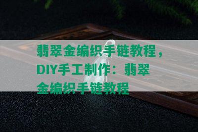 翡翠金编织手链教程，DIY手工制作：翡翠金编织手链教程