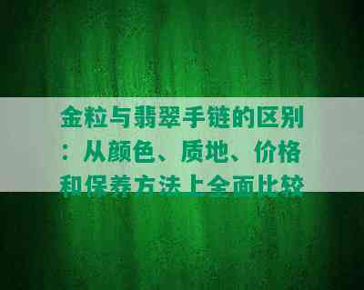金粒与翡翠手链的区别：从颜色、质地、价格和保养方法上全面比较