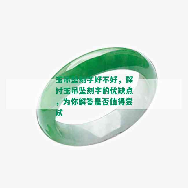 玉吊坠刻字好不好，探讨玉吊坠刻字的优缺点，为你解答是否值得尝试