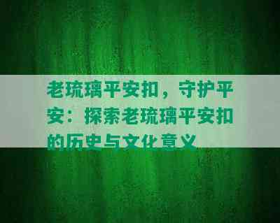 老琉璃平安扣，守护平安：探索老琉璃平安扣的历史与文化意义