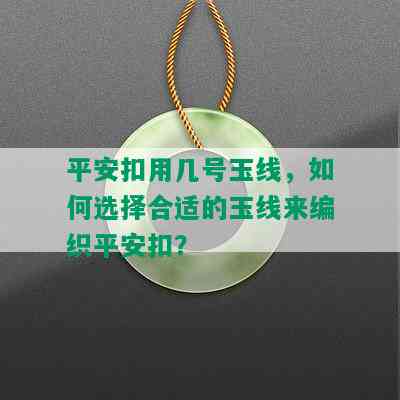 平安扣用几号玉线，如何选择合适的玉线来编织平安扣？