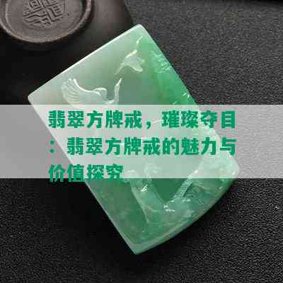 翡翠方牌戒，璀璨夺目：翡翠方牌戒的魅力与价值探究