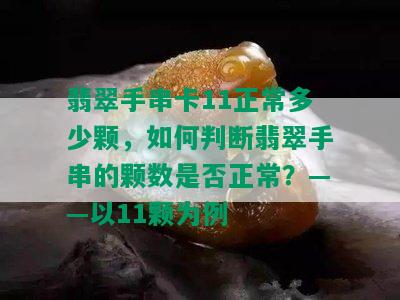 翡翠手串卡11正常多少颗，如何判断翡翠手串的颗数是否正常？——以11颗为例