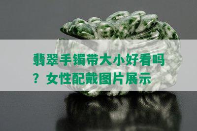 翡翠手镯带大小好看吗？女性配戴图片展示