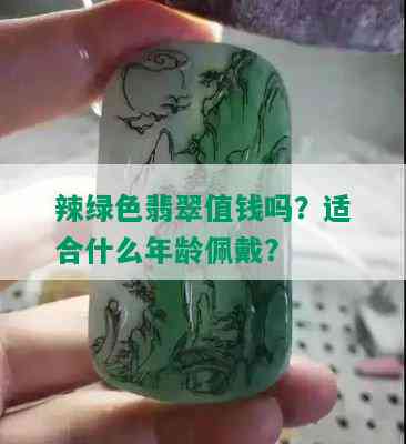 辣绿色翡翠值钱吗？适合什么年龄佩戴？