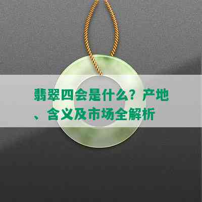 翡翠四会是什么？产地、含义及市场全解析