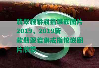 翡翠貔貅戒指镶嵌图片2019，2019新款翡翠貔貅戒指镶嵌图片欣赏