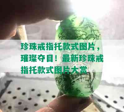 珍珠戒指托款式图片，璀璨夺目！最新珍珠戒指托款式图片大赏