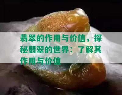 翡翠的作用与价值，探秘翡翠的世界：了解其作用与价值