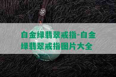 白金绿翡翠戒指-白金绿翡翠戒指图片大全