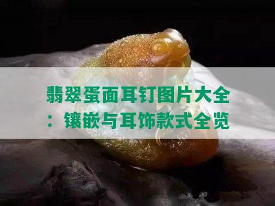 翡翠蛋面耳钉图片大全：镶嵌与耳饰款式全览