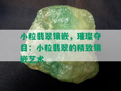 小粒翡翠镶嵌，璀璨夺目：小粒翡翠的精致镶嵌艺术