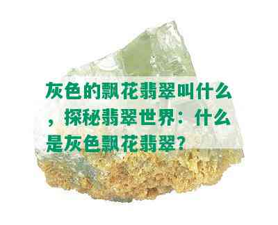 灰色的飘花翡翠叫什么，探秘翡翠世界：什么是灰色飘花翡翠？