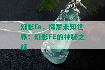 幻影fe，探索未知世界：幻影FE的神秘之旅