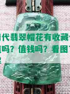 清代翡翠帽花有收藏价值吗？值钱吗？看图了解