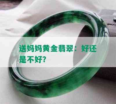 送妈妈黄金翡翠：好还是不好？