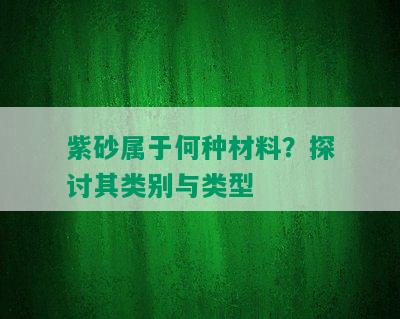 紫砂属于何种材料？探讨其类别与类型