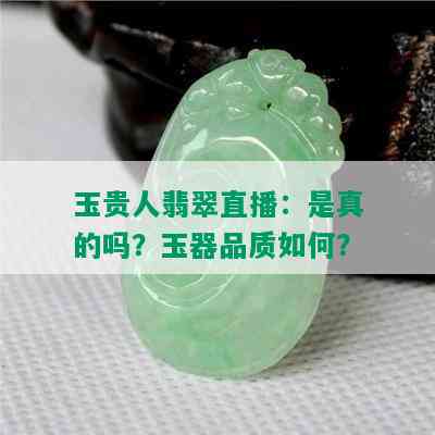 玉贵人翡翠直播：是真的吗？玉器品质如何？