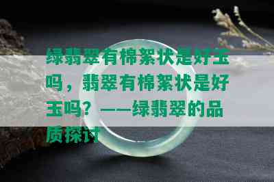 绿翡翠有棉絮状是好玉吗，翡翠有棉絮状是好玉吗？——绿翡翠的品质探讨