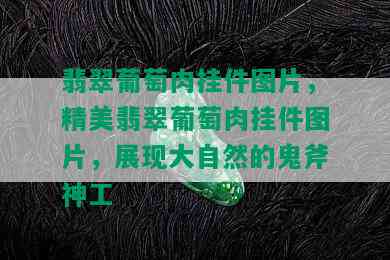 翡翠葡萄肉挂件图片，精美翡翠葡萄肉挂件图片，展现大自然的鬼斧神工