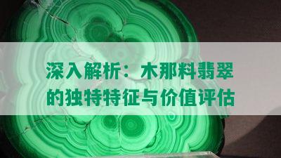 深入解析：木那料翡翠的独特特征与价值评估