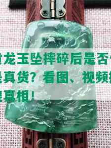 黄龙玉坠摔碎后是否仍是真货？看图、视频揭晓真相！