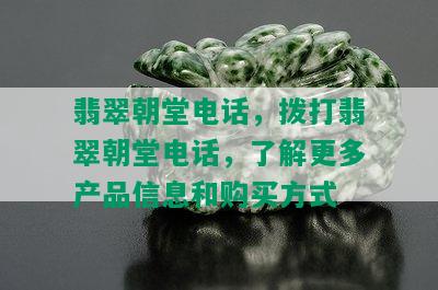 翡翠朝堂电话，拨打翡翠朝堂电话，了解更多产品信息和购买方式