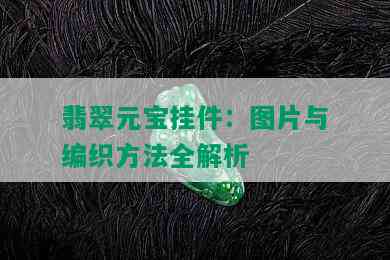 翡翠元宝挂件：图片与编织方法全解析