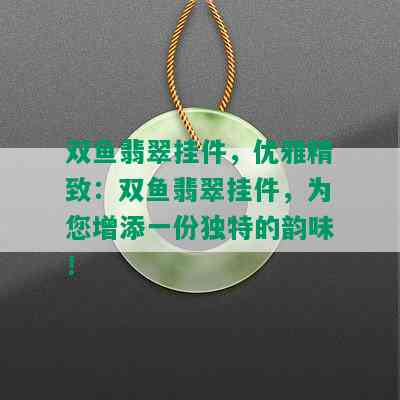 双鱼翡翠挂件，优雅精致：双鱼翡翠挂件，为您增添一份独特的韵味！