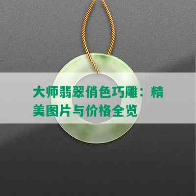 大师翡翠俏色巧雕：精美图片与价格全览