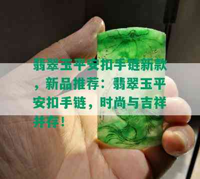 翡翠玉平安扣手链新款，新品推荐：翡翠玉平安扣手链，时尚与吉祥并存！