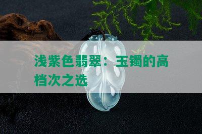 浅紫色翡翠：玉镯的高档次之选