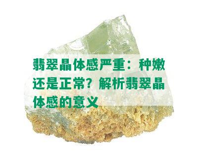 翡翠晶体感严重：种嫩还是正常？解析翡翠晶体感的意义