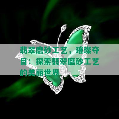 翡翠磨砂工艺，璀璨夺目：探索翡翠磨砂工艺的美丽世界