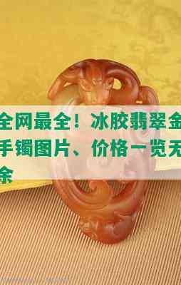 全网最全！冰胶翡翠金手镯图片、价格一览无余