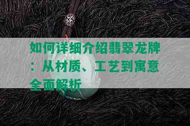 如何详细介绍翡翠龙牌：从材质、工艺到寓意全面解析