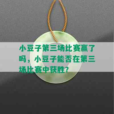 小豆子第三场比赛赢了吗，小豆子能否在第三场比赛中获胜？