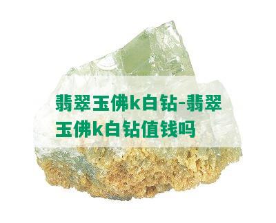 翡翠玉佛k白钻-翡翠玉佛k白钻值钱吗