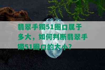 翡翠手镯51圈口属于多大，如何判断翡翠手镯51圈口的大小？