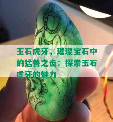 玉石虎牙，璀璨宝石中的猛兽之齿：探索玉石虎牙的魅力