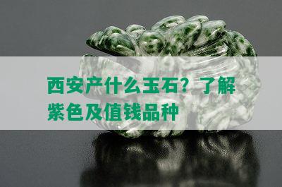 西安产什么玉石？了解紫色及值钱品种