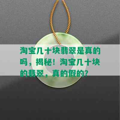 淘宝几十块翡翠是真的吗，揭秘！淘宝几十块的翡翠，真的假的？