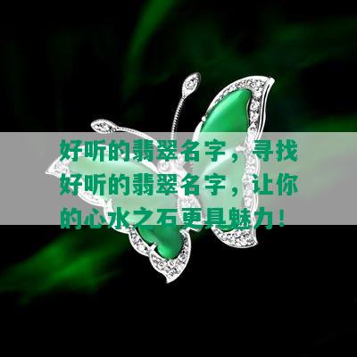 好听的翡翠名字，寻找好听的翡翠名字，让你的心水之石更具魅力！