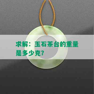 求解：玉石茶台的重量是多少克？