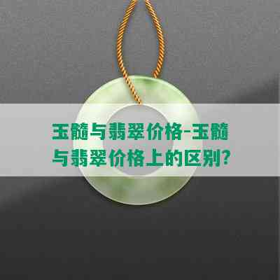 玉髓与翡翠价格-玉髓与翡翠价格上的区别?