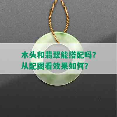 木头和翡翠能搭配吗？从配图看效果如何？