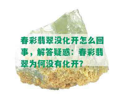 春彩翡翠没化开怎么回事，解答疑惑：春彩翡翠为何没有化开？