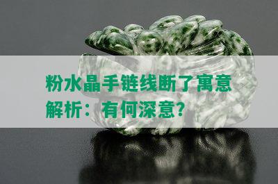 粉水晶手链线断了寓意解析：有何深意？