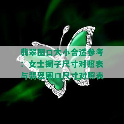 翡翠圈口大小合适参考：女士镯子尺寸对照表与翡翠圈口尺寸对照表